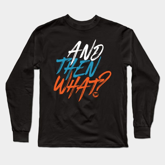 And then what? Long Sleeve T-Shirt by RebelAnthem